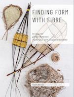 Finding Form with Fibre : be inspired, gather materials, and create your own sculptural basketry 