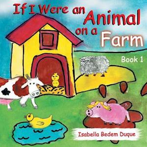 If I Were an Animal on a Farm: Book 1