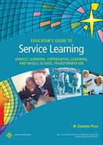 Educator's Guide to Service Learning: Service Learning, Experiential Learning and Whole School Transformation 