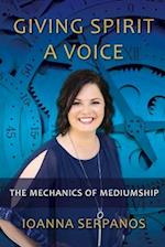 Giving Spirit A Voice: The Mechanics of Mediumship 