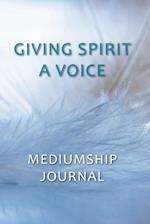 Giving Spirit A Voice Mediumship Journal 