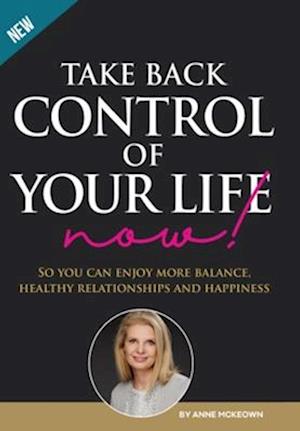 Take Back Control of Your Life Now!