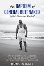 The Baptism of General Butt Naked, Africa's Notorious Warlord : and Other Incredible Stories from the Life of an Australian Faith-Based Missionary Eva