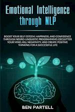 Emotional Intelligence Through NLP: Boost Your Confidence and Happiness with Neurolinguistic Programming to Declutter Your Mind, Kill Negativity and C