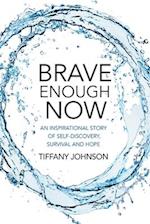 Brave Enough Now: An inspirational story of self-discovery, survival and hope. 