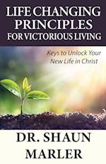 Life Changing Principles For Victorious Living: Keys to Unlock Your New Life in Christ 