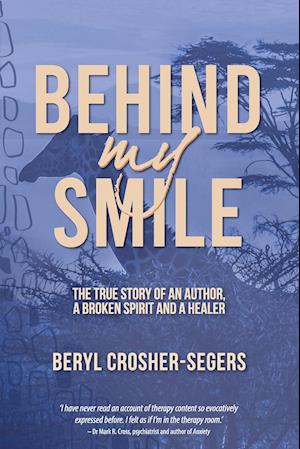 Behind My Smile: The True Story of an Author, a Broken Spirit and a Healer