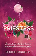 Priestess: Ancient Spiritual Wisdom for Modern Sacred Women 