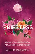 Priestess : Ancient Spiritual Wisdom for Modern Sacred Women