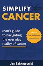 Simplify Cancer: Man's Guide to Navigating the Everyday Reality of Cancer 