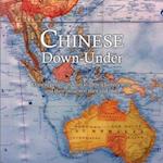 Chinese Down-Under : Chinese people in Australia, their history here, and their influence, then and now.