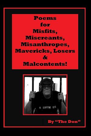 Poems for Misfits, Miscreants, Misanthropes, Mavericks, Losers  & Malcontents!