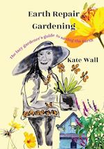 Earth Repair Gardening; The Lazy Gardener's Guide to Saving the Earth 