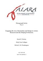ALARA Monograph 4 Engaging the Arts, Humanities and Design in Action Research and the Helping Professions 