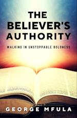 The Believer's Authority : Walking in Unstoppable  Boldness