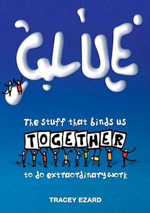 Glue: The Stuff That Binds Us Together to do Extraordinary Work