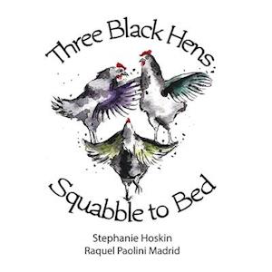 Three Black Hens Squabble to Bed: Squabble to Bed