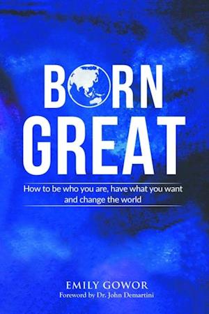Born Great : How to be who you are, have what you want, and change the world
