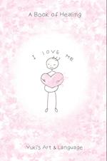 I LOVE ME: A Book of Healing 