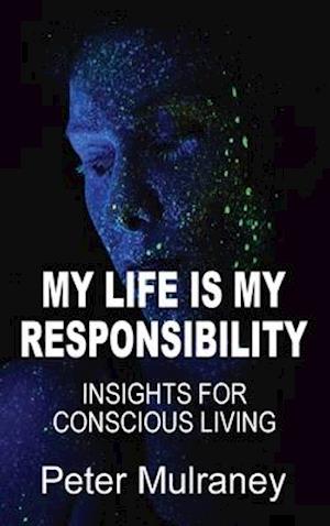 My Life Is My Responsibility : Insights For Conscious Living