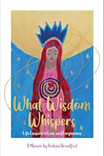 What Wisdom Whispers: Life Lessons in Love and Forgiveness - A Memoir 