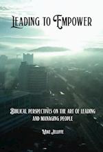 Leading to Empower : Biblical Perspectives on the art of Leading and Managing People