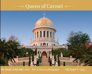 Queen of Carmel: The Shrine of the Báb 1850 - 2011 A story in photographs