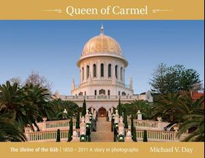 Queen of Carmel: The Shrine of the Báb 1850 - 2011 A story in photographs