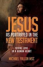 Jesus as Portrayed in the New Testament: Divine Love in a Human Heart 