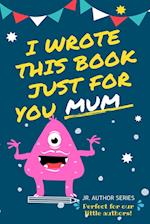 I Wrote This Book Just For You Mum!