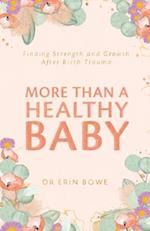 More Than a Healthy Baby : Finding Strength and Growth After Birth Trauma