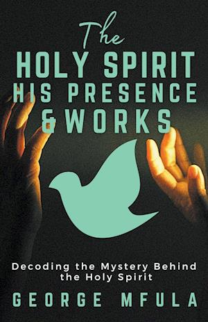 The Holy Spirit, His Presence & Works