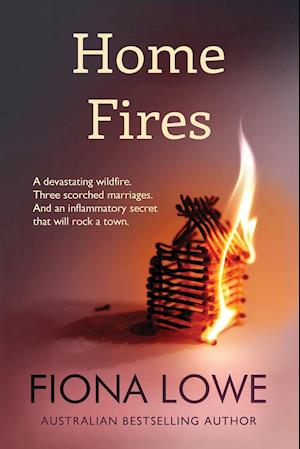 Home Fires: A devastating wildfire, three scorched marriages and an inflammatory secret that will rock a town.