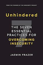 Unhindered. The Seven Essential Practices for Overcoming Insecurity 