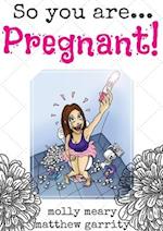 So You Are ... Pregnant! 