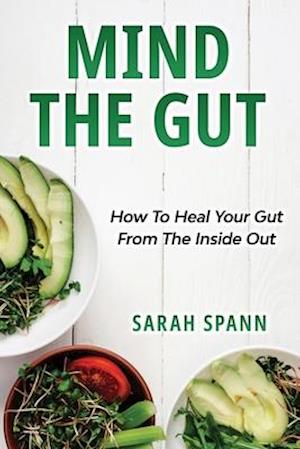 Mind The Gut: How To Heal Your Gut From The Inside Out