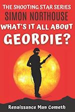 What's It All About, Geordie?: Renaissance Man Cometh 