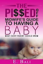 Pi$$ed Off Midwife's Guide to having a Baby