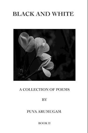 BLACK AND WHITE - A COLLECTION OF POEMS BY PUVA ARUMUGAM BOOK II