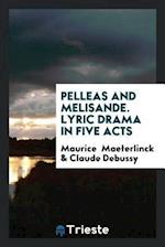 Pelleas and Melisande. Lyric Drama in Five Acts