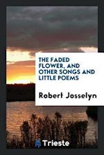 Josselyn, R: Faded Flower, and Other Songs and Little Poems