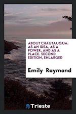 About Chautauqua: As an Idea, As a Power, and As a Place. Second Edition, Enlarged 