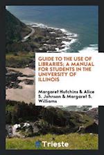 Guide to the Use of Libraries; A Manual for Students in the University of Illinois