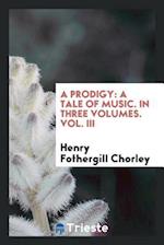 A prodigy: a tale of music. In three volumes. Vol. III 