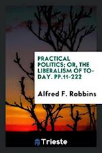 Practical politics; or, The liberalism of to-day. pp.11-222