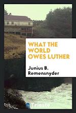 Remensnyder, J: What the world owes Luther