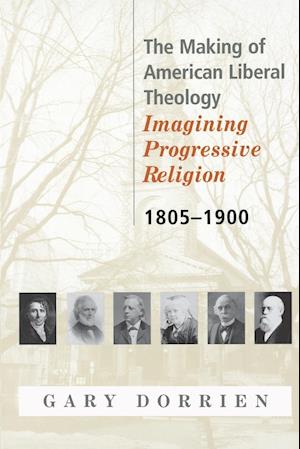 The Making of American Liberal Theology 1805-1900