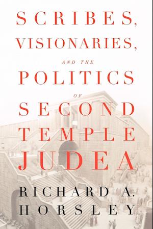 Scribes, Visionaries, and the Politics of Second Temple Judea