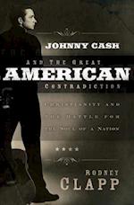 Johnny Cash and the Great American Contradiction: Christianity and the Battle for the Soul of a Nation 