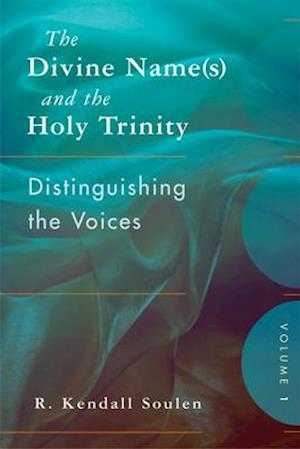 The Divine Name(s) and the Holy Trinity, Volume One: Distinguishing the Voices